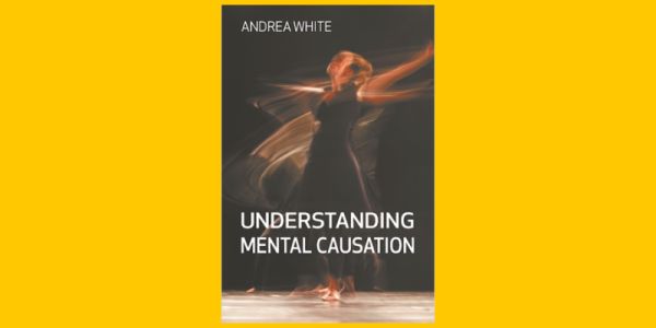 The book cover of Understanding Mental Causation by Andrea White shows a woman dancing in a black dress.