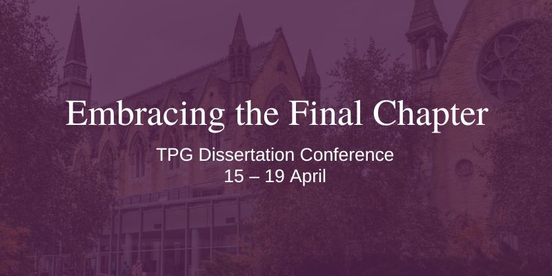 A purple overlay over an image of the Maurice Keyworth building. White text reads, 'Embracing the Final Chapter. TPG Dissertation Conference. 15-19 April'.